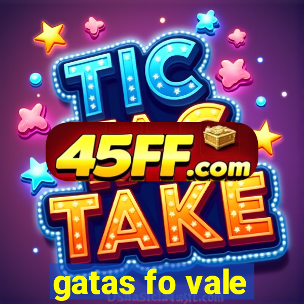gatas fo vale